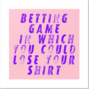 betting game in which you could lose your shirt Posters and Art